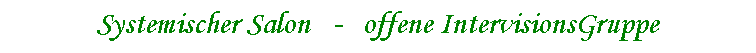 Textfeld: Systemischer Salon	-   offene IntervisionsGruppe